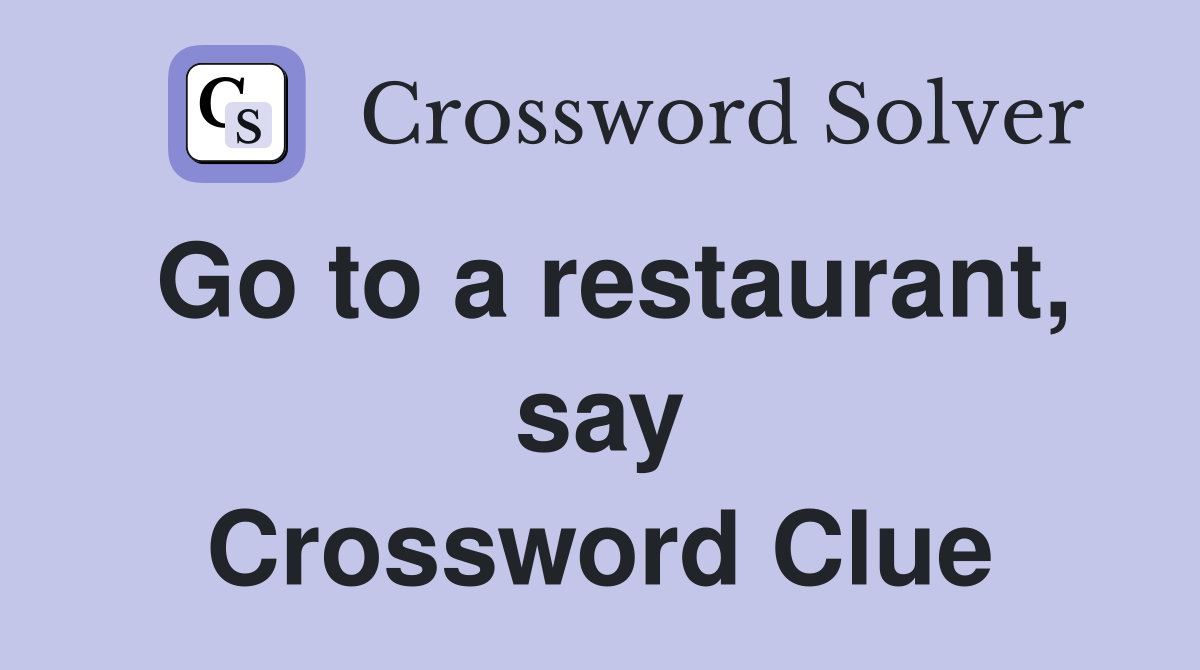 Go to a restaurant, say Crossword Clue