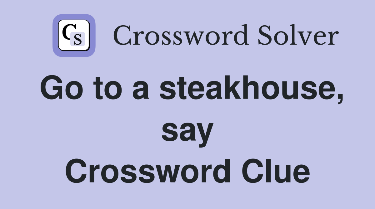 Go to a steakhouse, say Crossword Clue