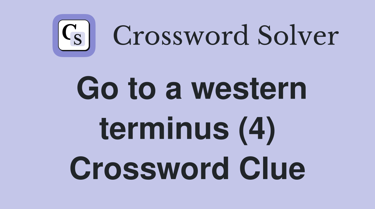 Go to a western terminus (4) Crossword Clue