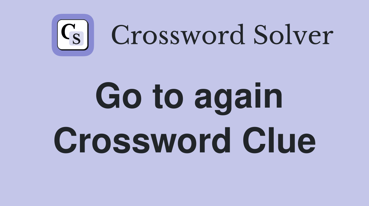 Go to again Crossword Clue