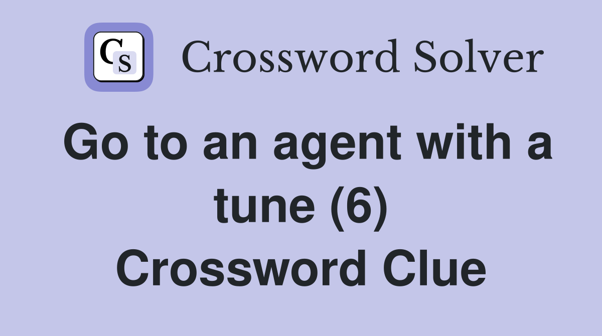 Go to an agent with a tune (6) Crossword Clue