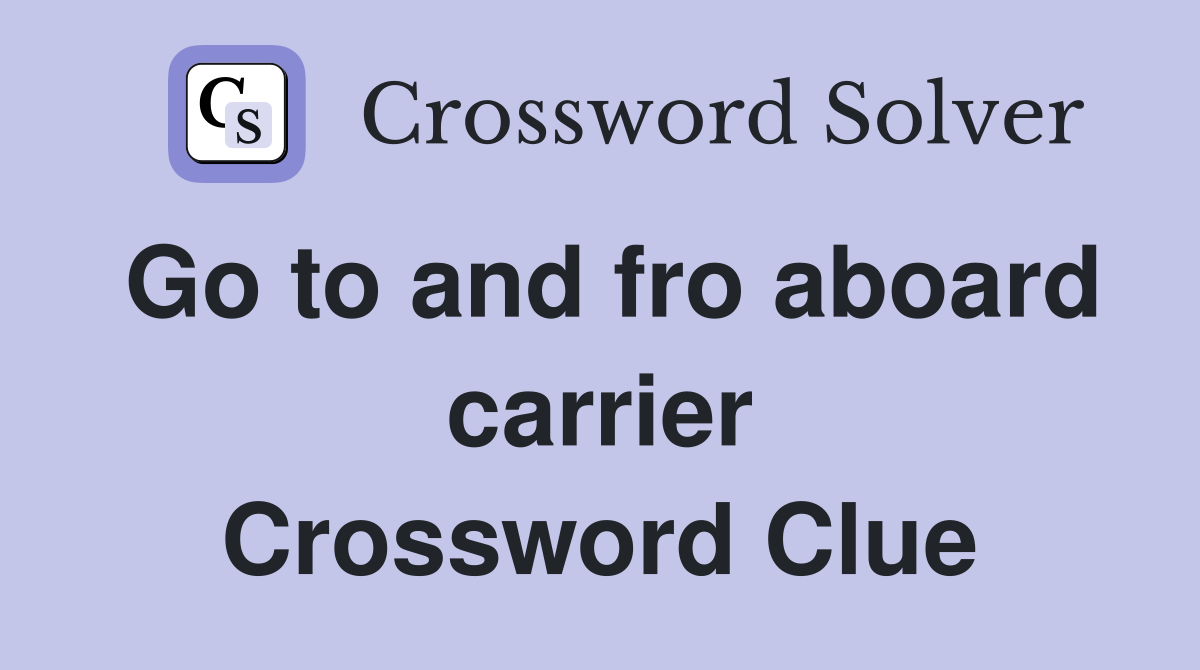Go to and fro aboard carrier Crossword Clue