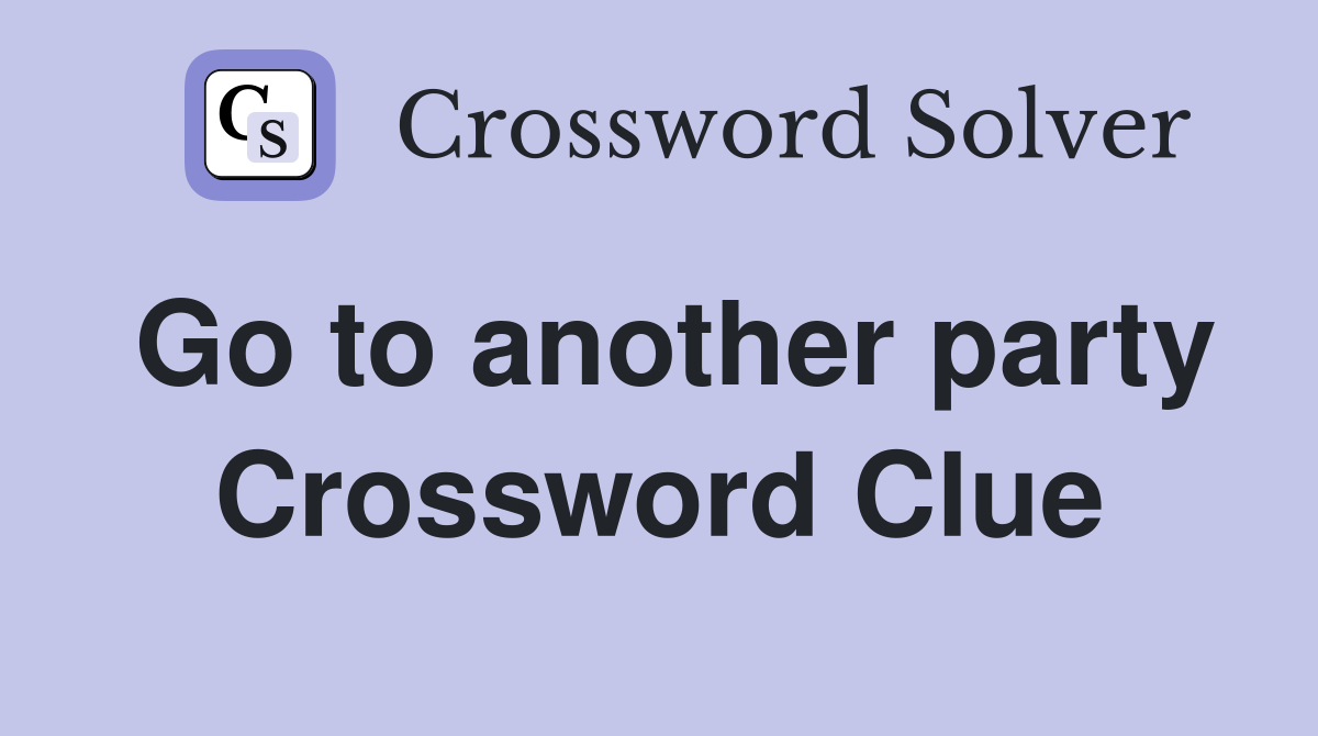 Go to another party Crossword Clue