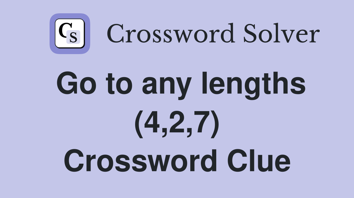 Go to any lengths (4,2,7) Crossword Clue