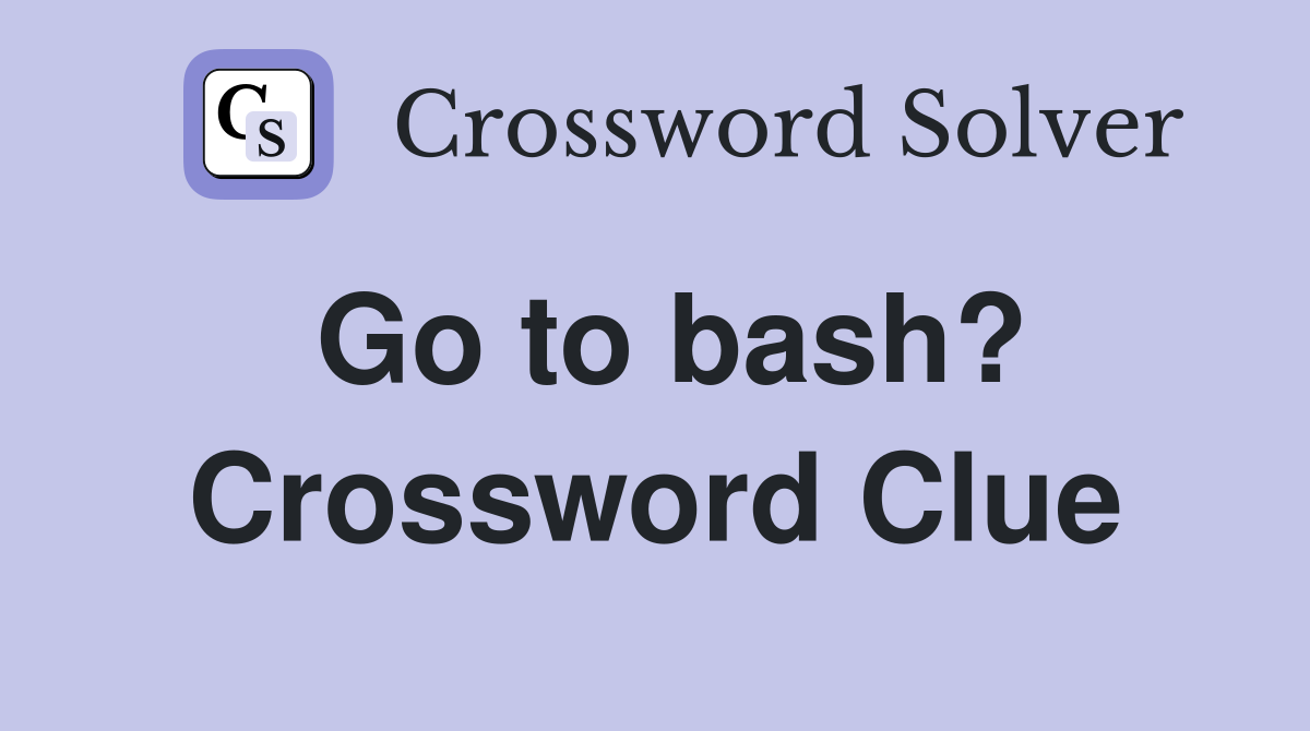 Go to bash? Crossword Clue