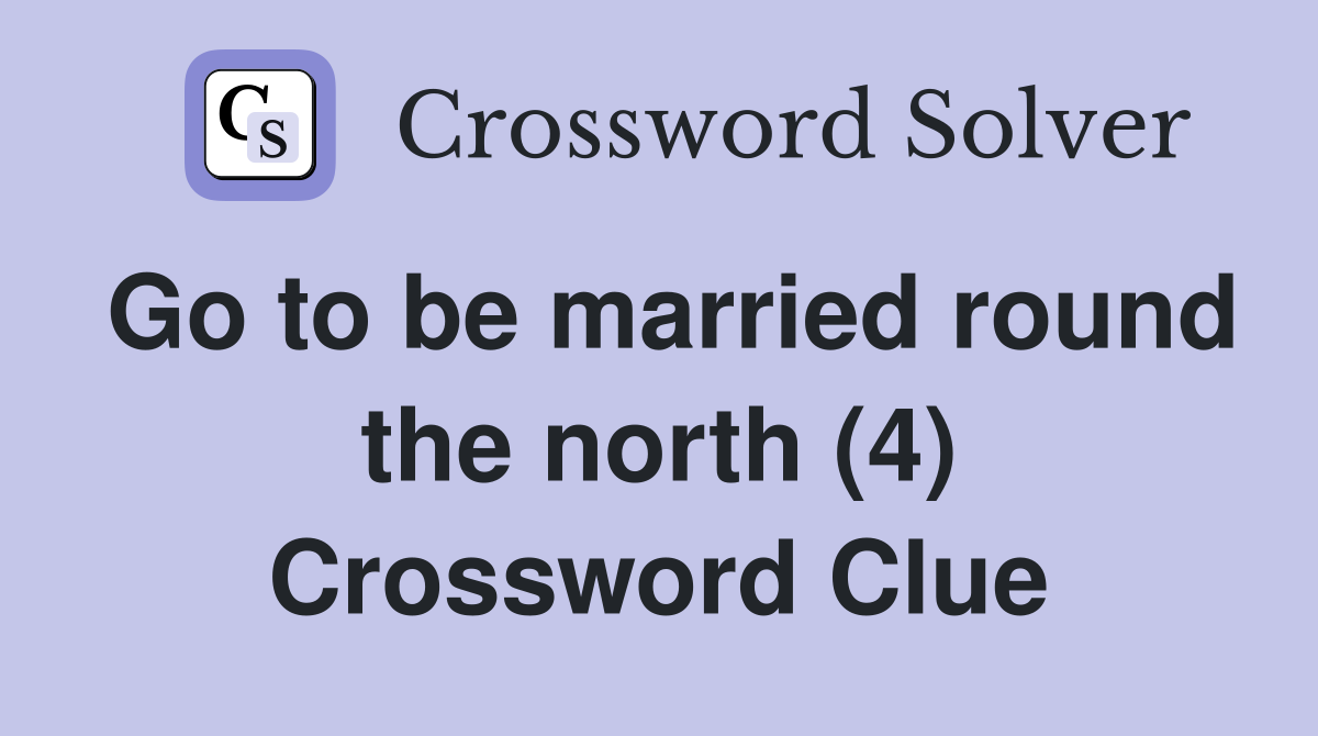 Go to be married round the north (4) Crossword Clue