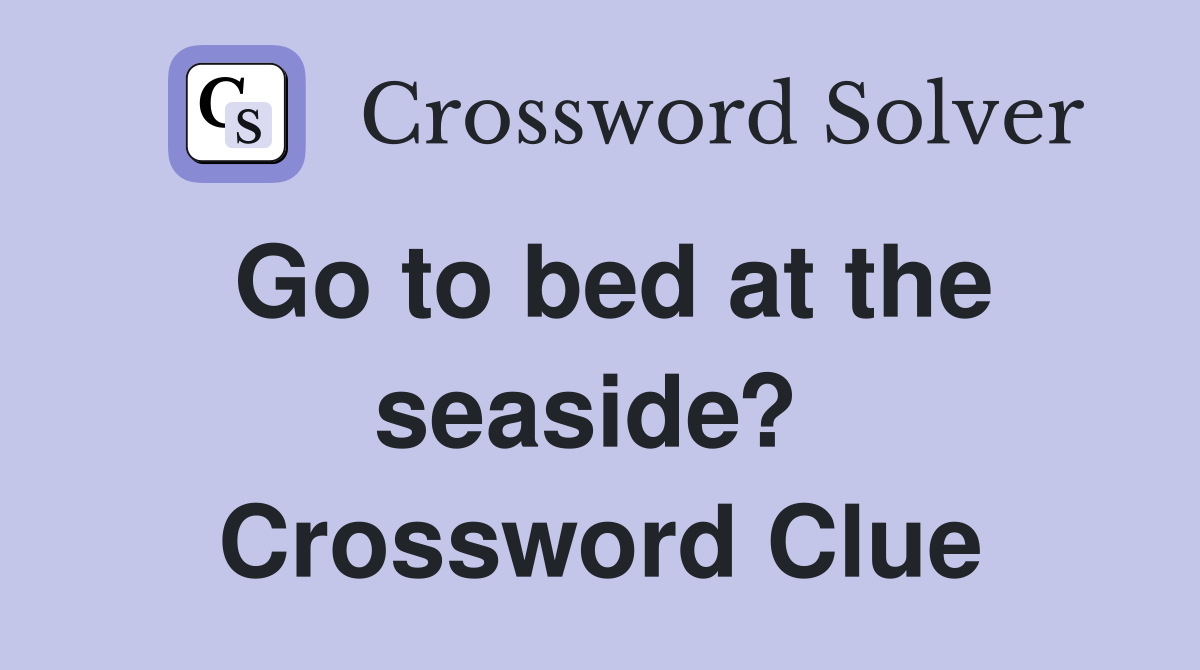 Go to bed at the seaside?  Crossword Clue