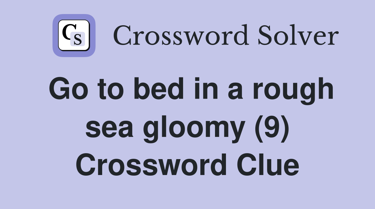 Go to bed in a rough sea gloomy (9) Crossword Clue