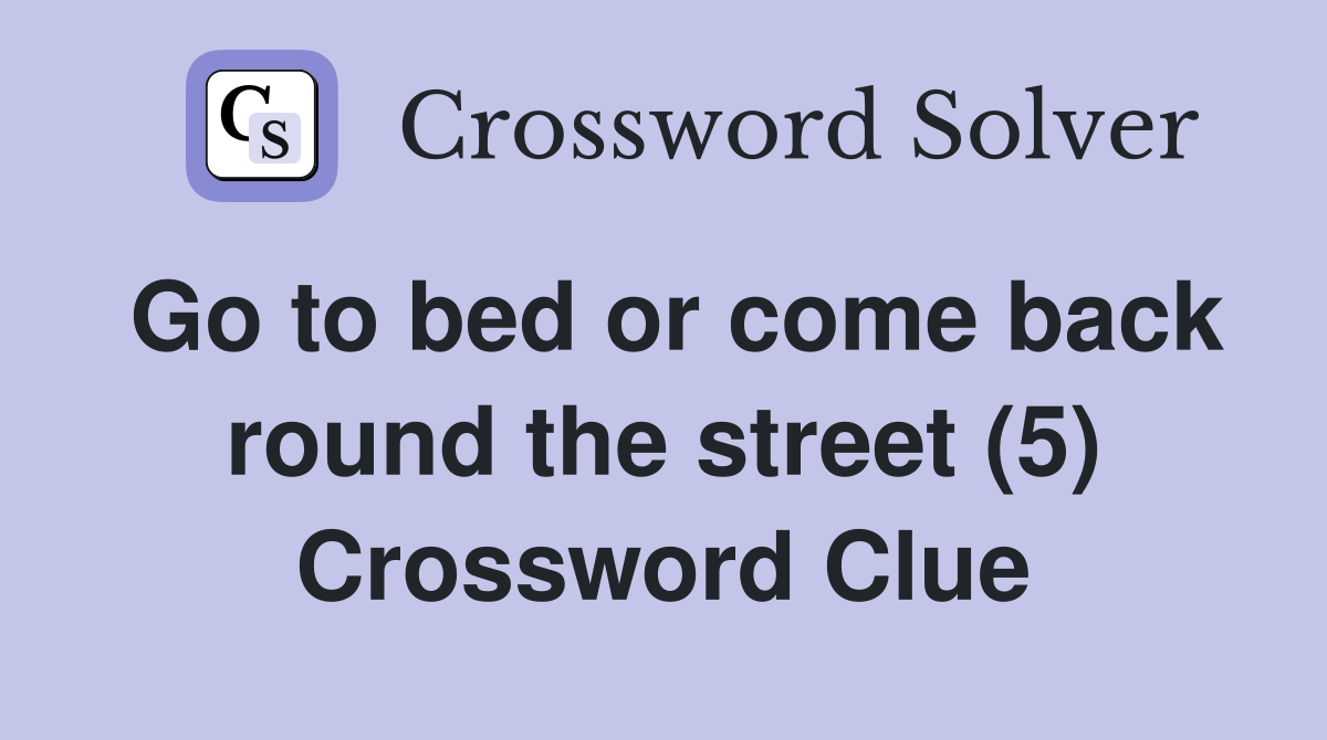 Go to bed or come back round the street (5) Crossword Clue