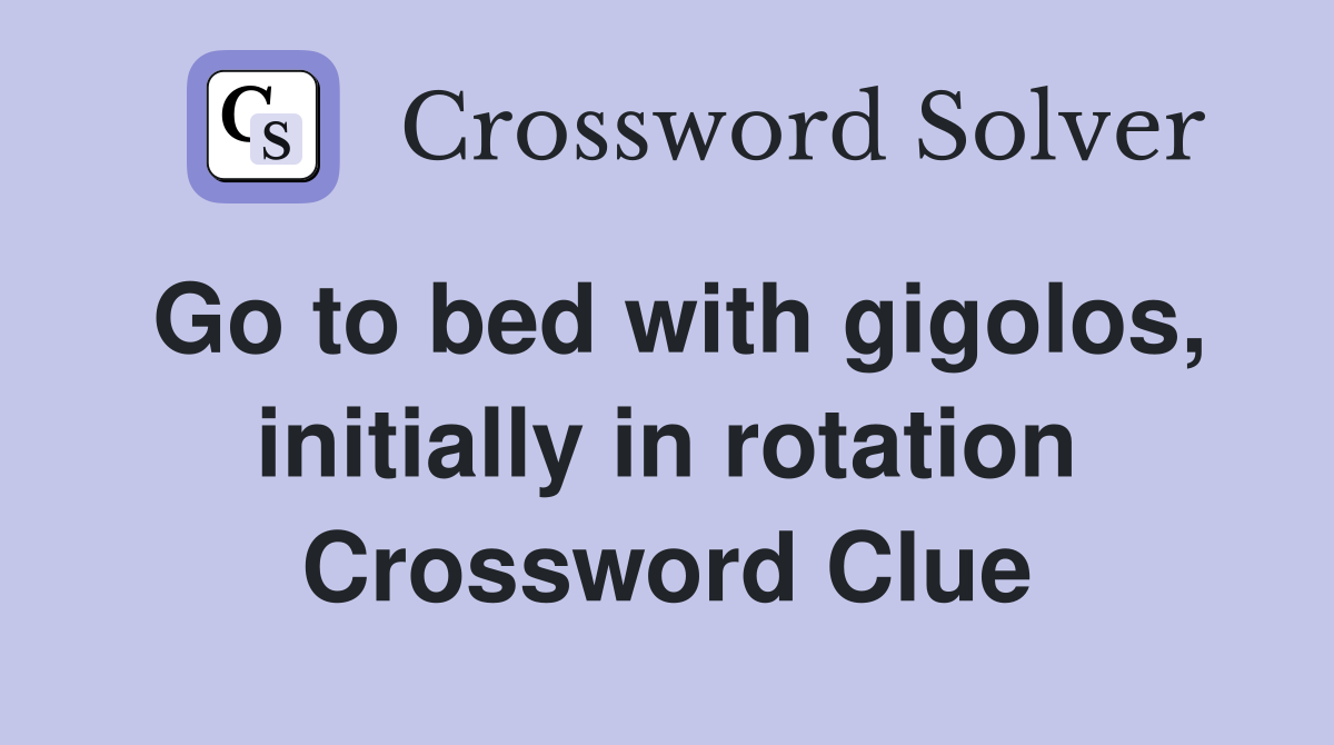 Go to bed with gigolos, initially in rotation Crossword Clue