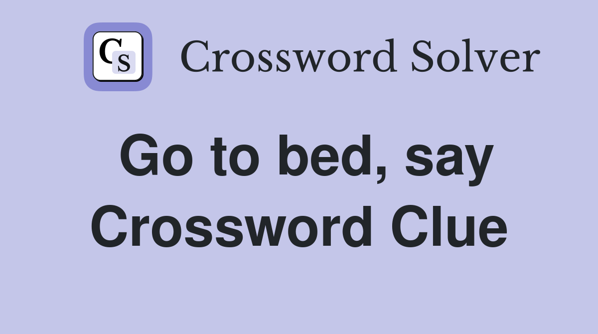 Go to bed, say Crossword Clue