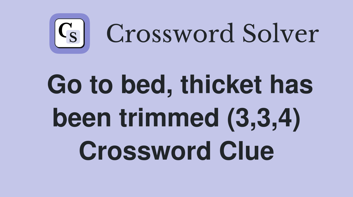 Go to bed, thicket has been trimmed (3,3,4) Crossword Clue