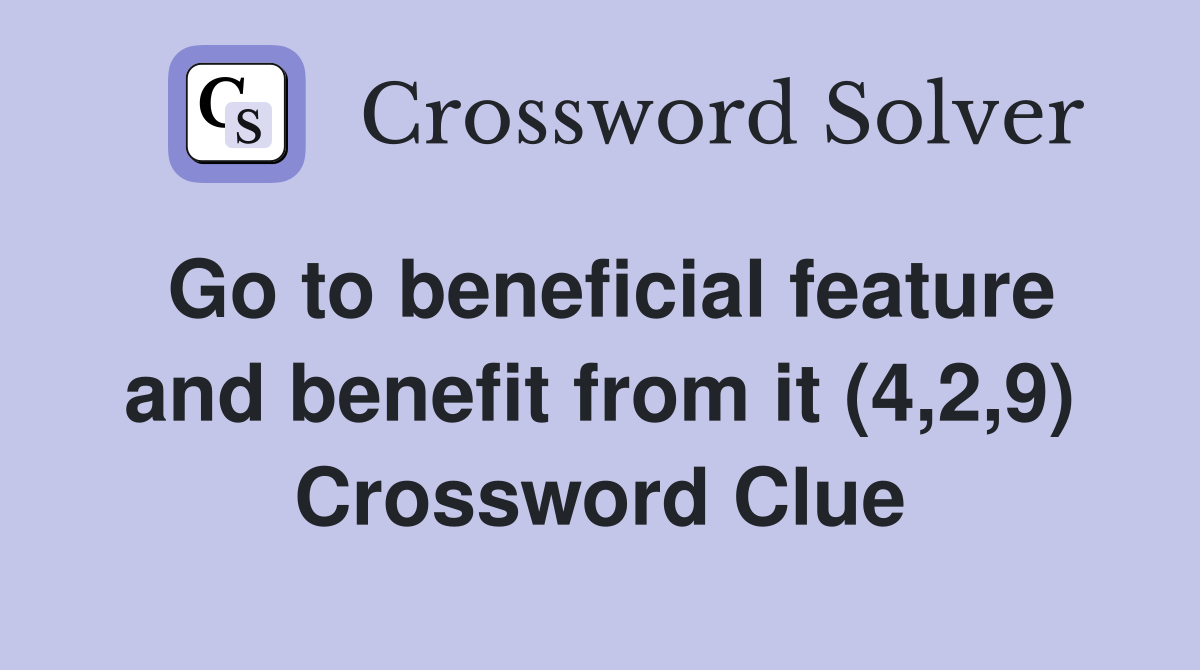 Go to beneficial feature and benefit from it (4,2,9) Crossword Clue