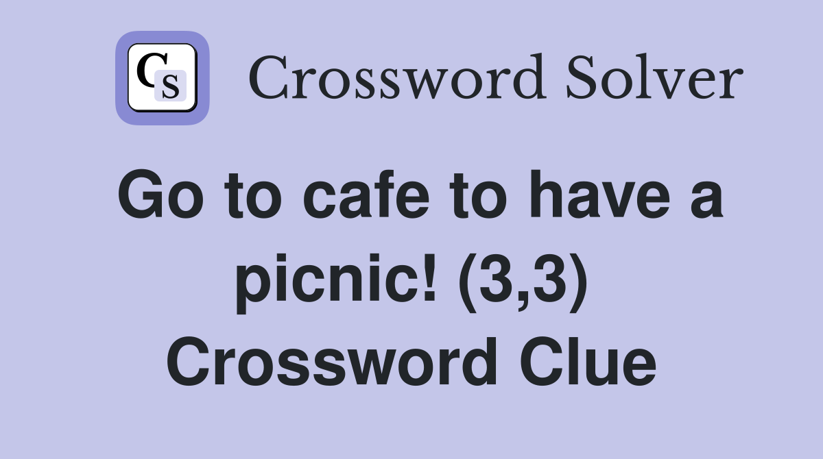 Go to cafe to have a picnic! (3,3) Crossword Clue