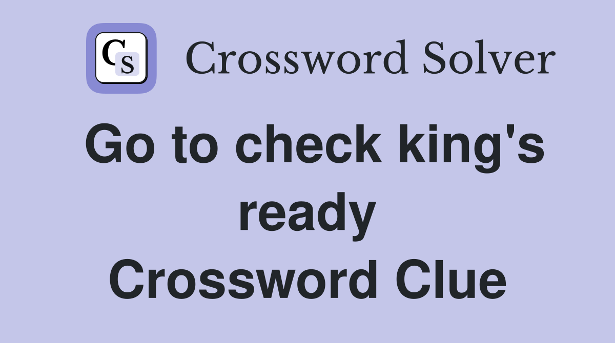 Go to check king's ready Crossword Clue