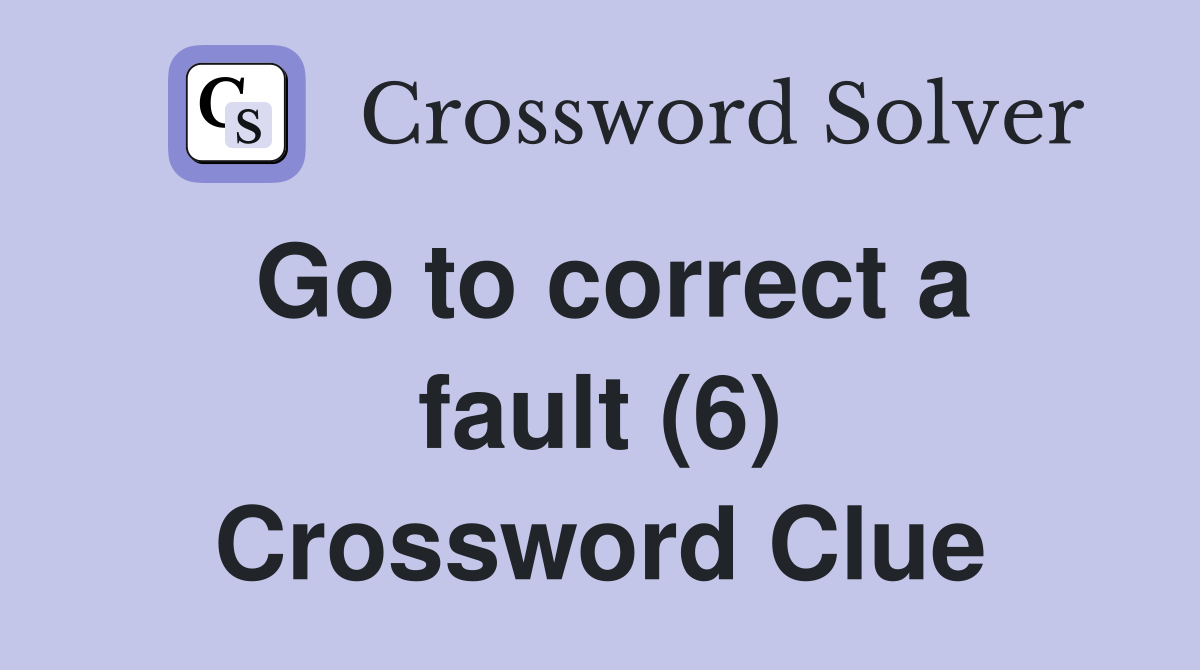 Go to correct a fault (6) Crossword Clue
