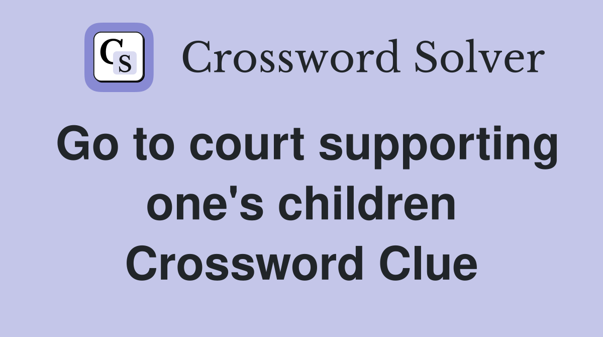 Go to court supporting one's children Crossword Clue