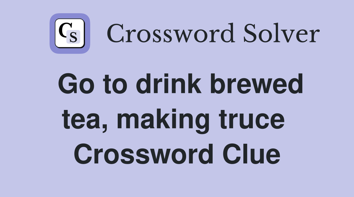 Go to drink brewed tea, making truce  Crossword Clue