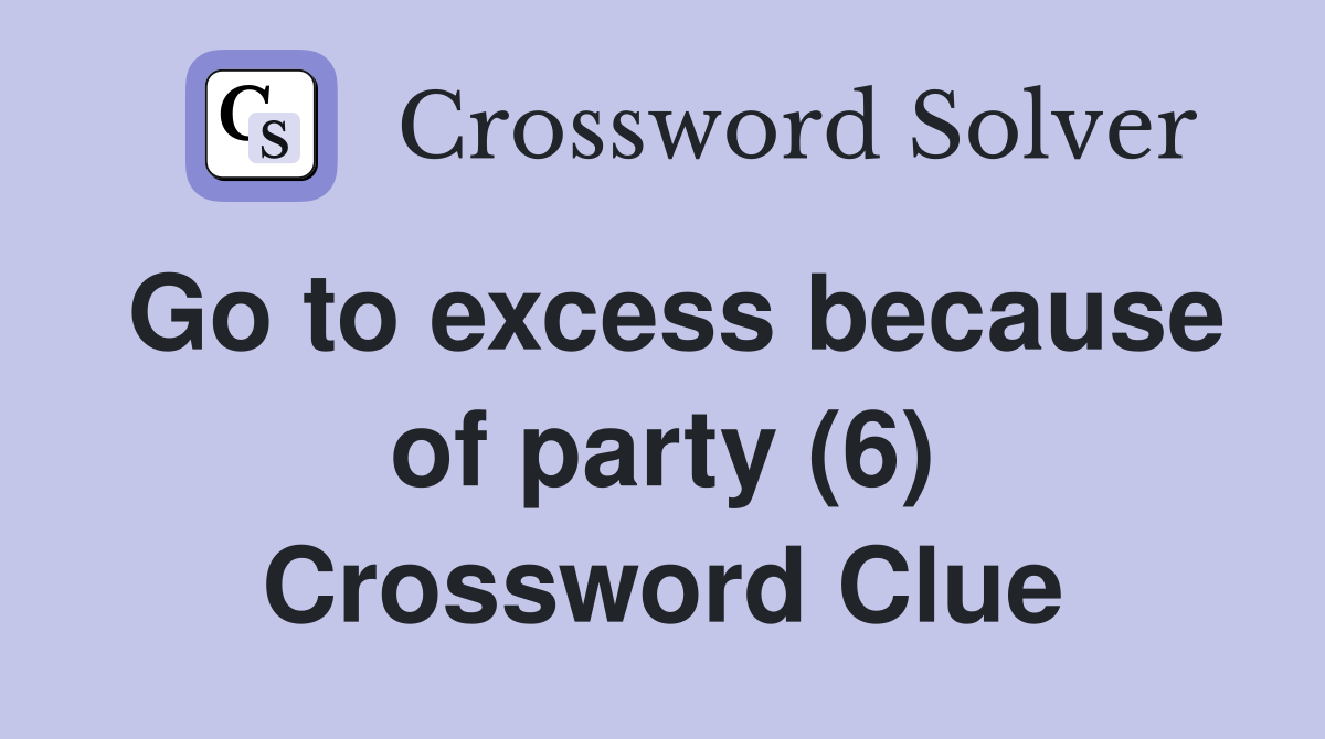 Go to excess because of party (6) Crossword Clue