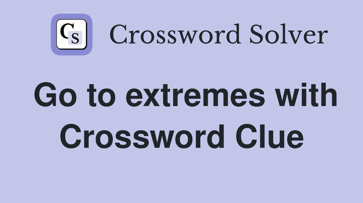 Go to extremes with Crossword Clue