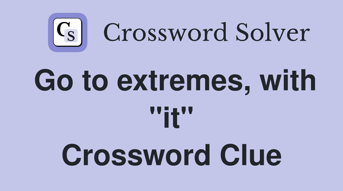 Go to extremes, with "it" Crossword Clue