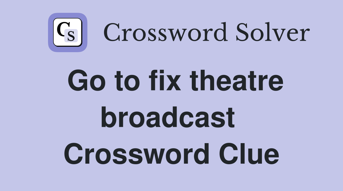Go to fix theatre broadcast  Crossword Clue