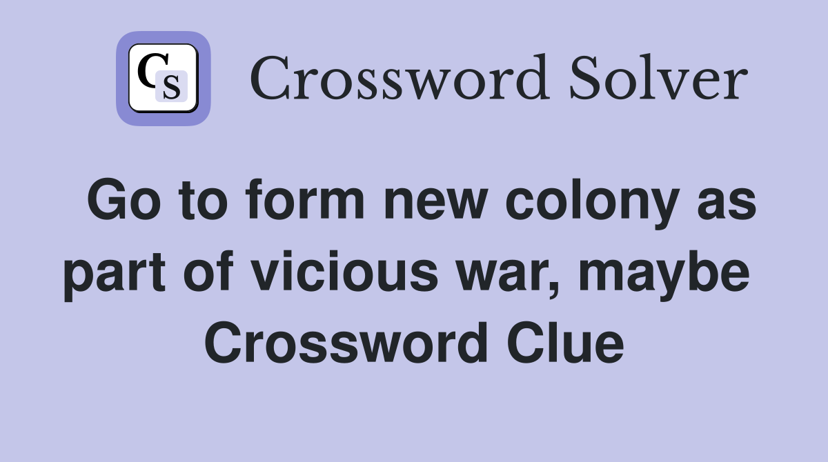 Go to form new colony as part of vicious war, maybe  Crossword Clue