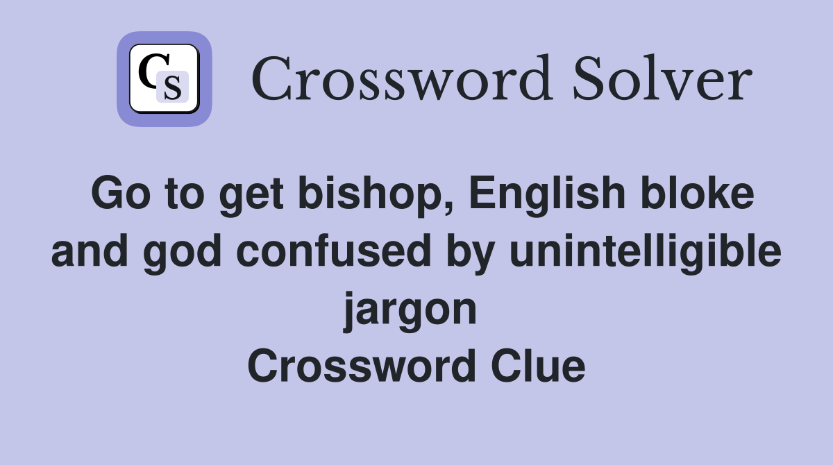 Go to get bishop, English bloke and god confused by unintelligible jargon  Crossword Clue