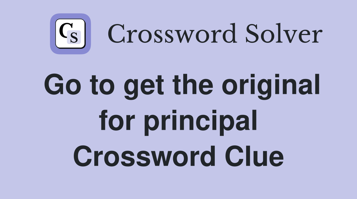 Go to get the original for principal Crossword Clue