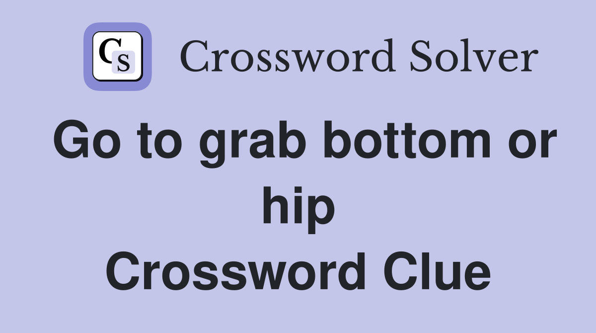Go to grab bottom or hip Crossword Clue