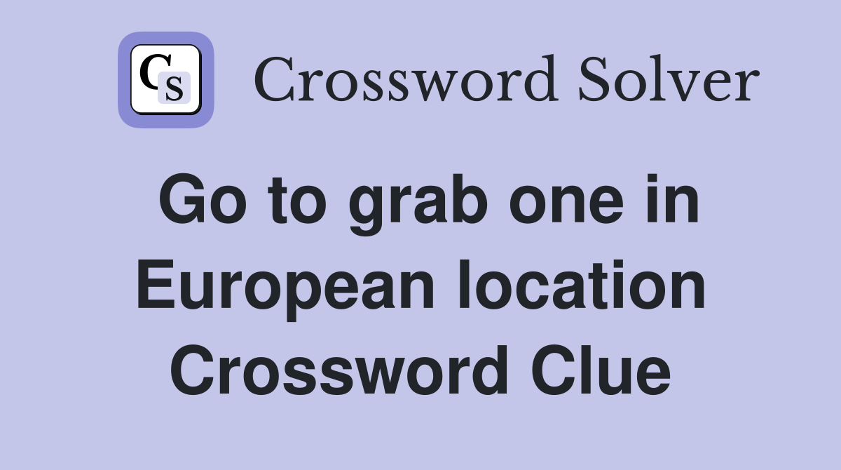 Go to grab one in European location Crossword Clue