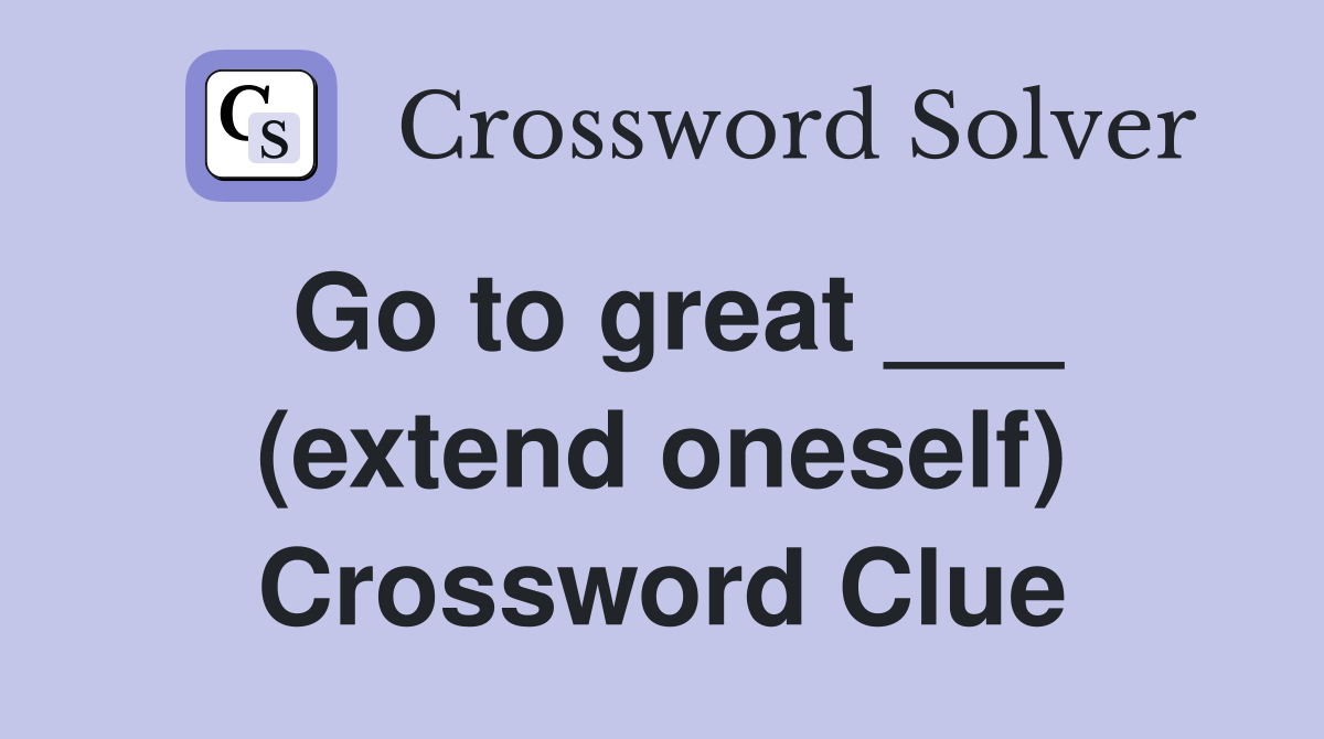 Go to great ___ (extend oneself) Crossword Clue