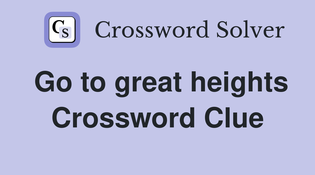 Go to great heights Crossword Clue