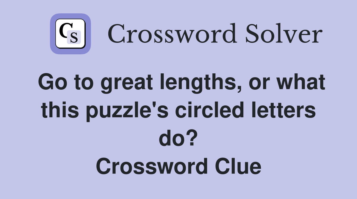 Go to great lengths, or what this puzzle's circled letters do? Crossword Clue
