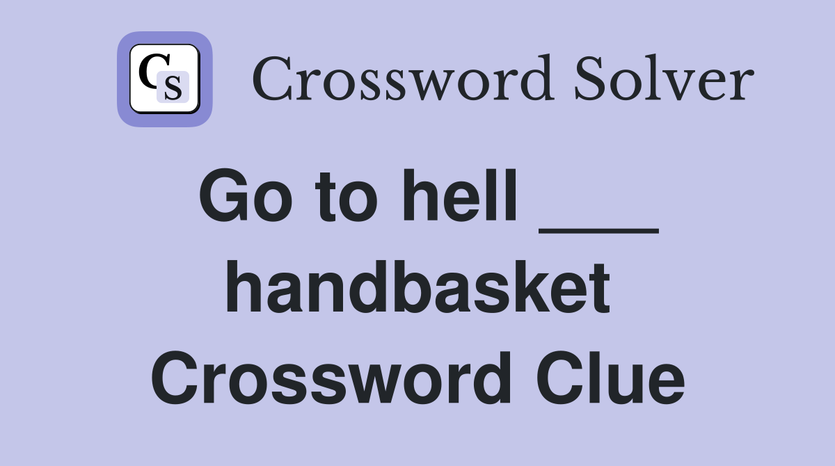 Go to hell ___ handbasket Crossword Clue