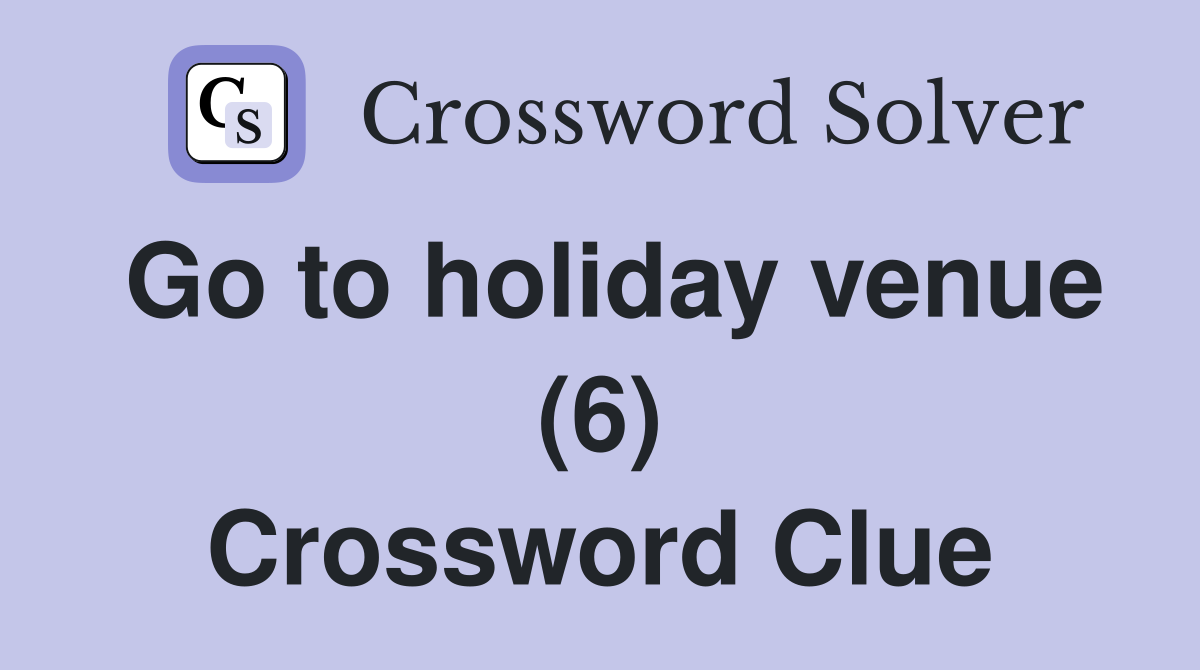 Go to holiday venue (6) Crossword Clue