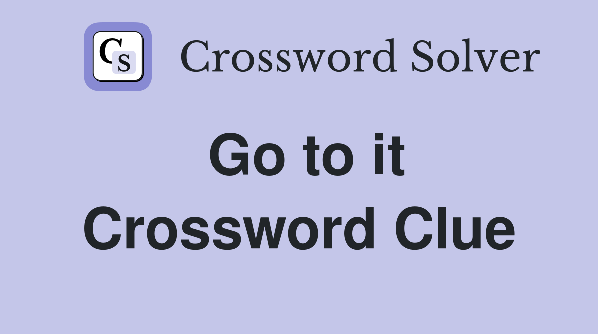 Go to it Crossword Clue