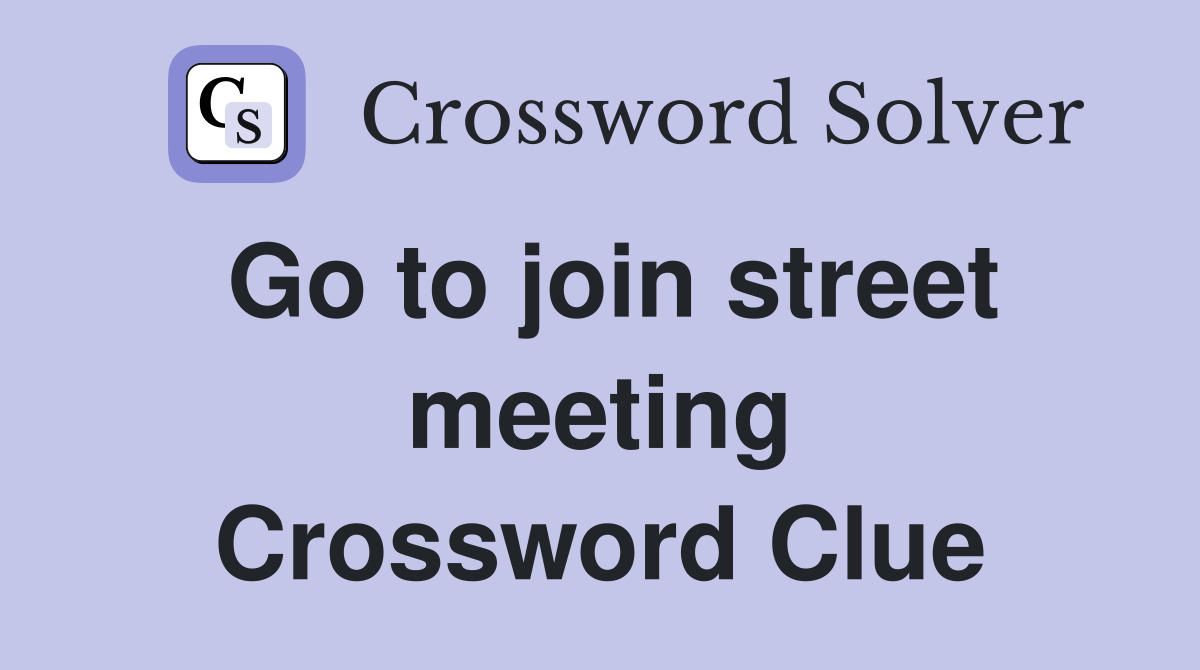 Go to join street meeting Crossword Clue