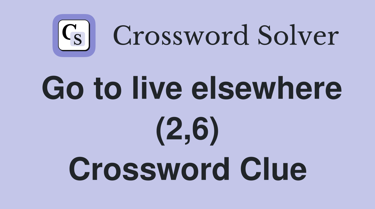 Go to live elsewhere (2,6) Crossword Clue