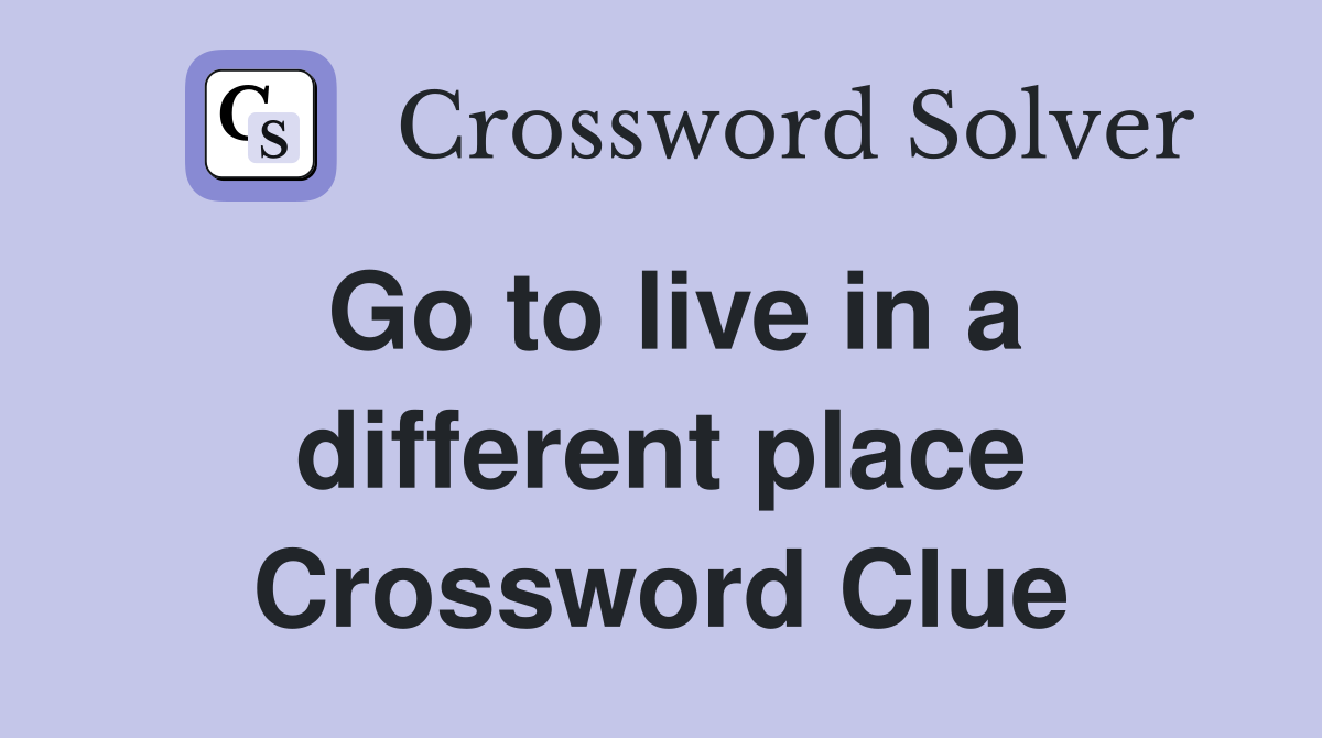 Go to live in a different place Crossword Clue