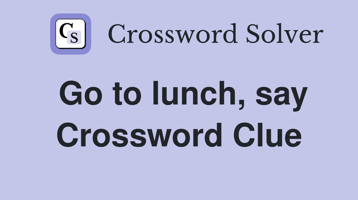 Go to lunch, say Crossword Clue