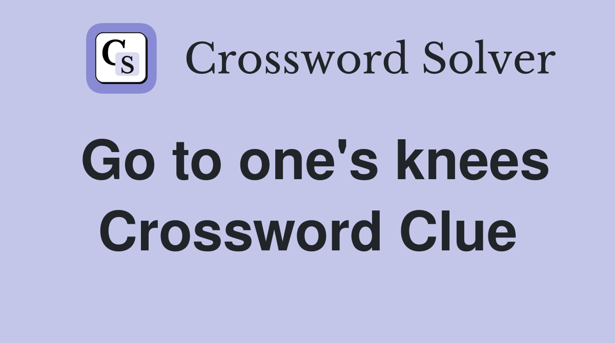 Go to one's knees Crossword Clue