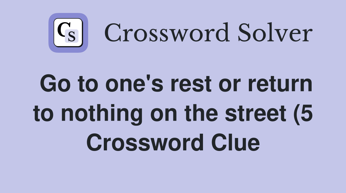 Go to one #39 s rest or return to nothing on the street (5) Crossword Go to one #39 s rest or return to nothing on the street (5) Crossword