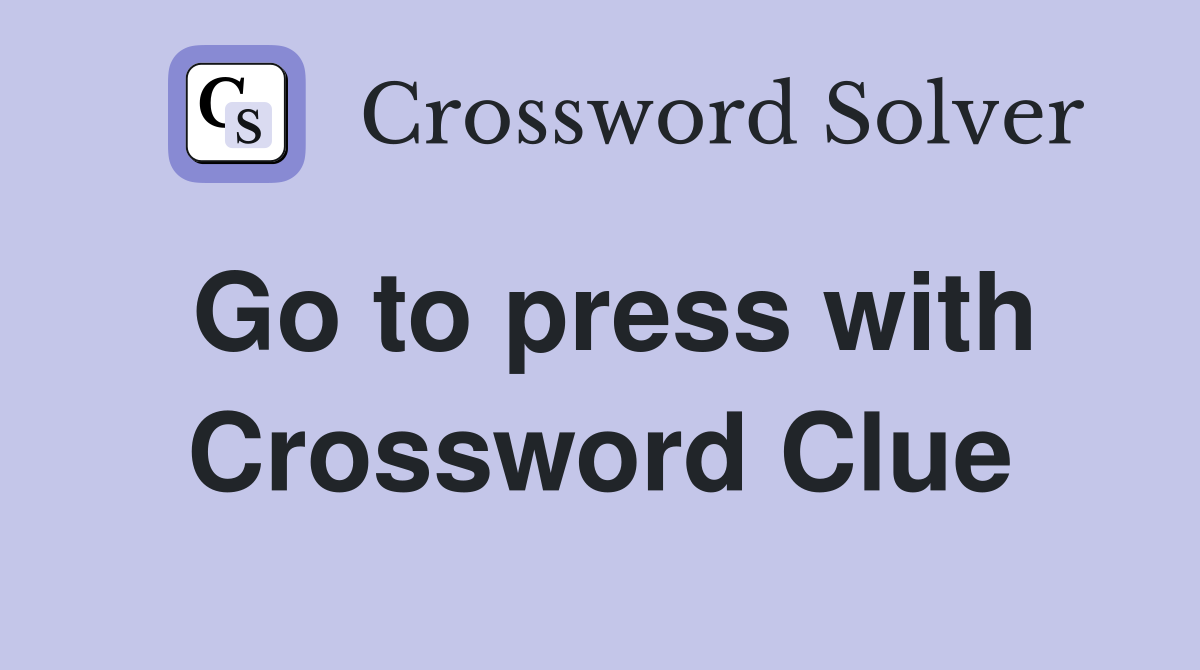 Go to press with Crossword Clue