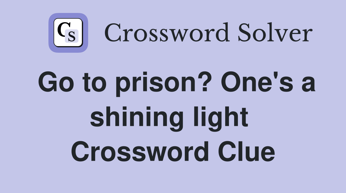Go to prison? One's a shining light  Crossword Clue