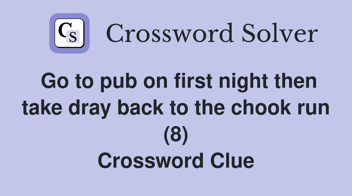 Go to pub on first night then take dray back to the chook run (8) Crossword Clue