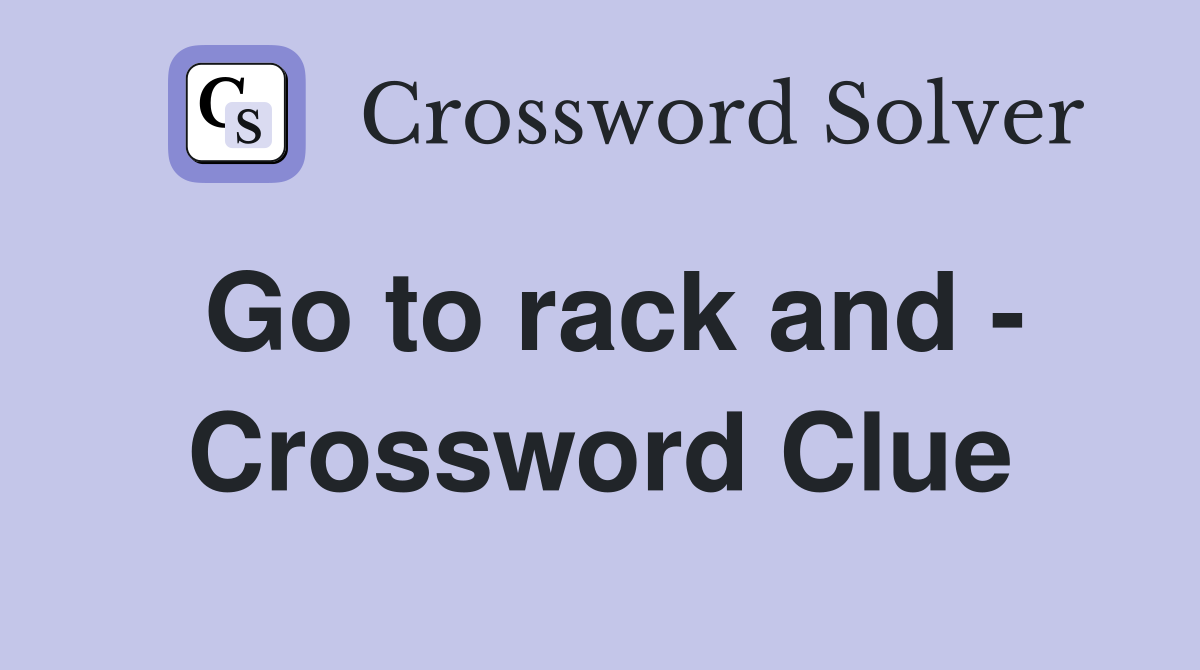 Go to rack and - Crossword Clue
