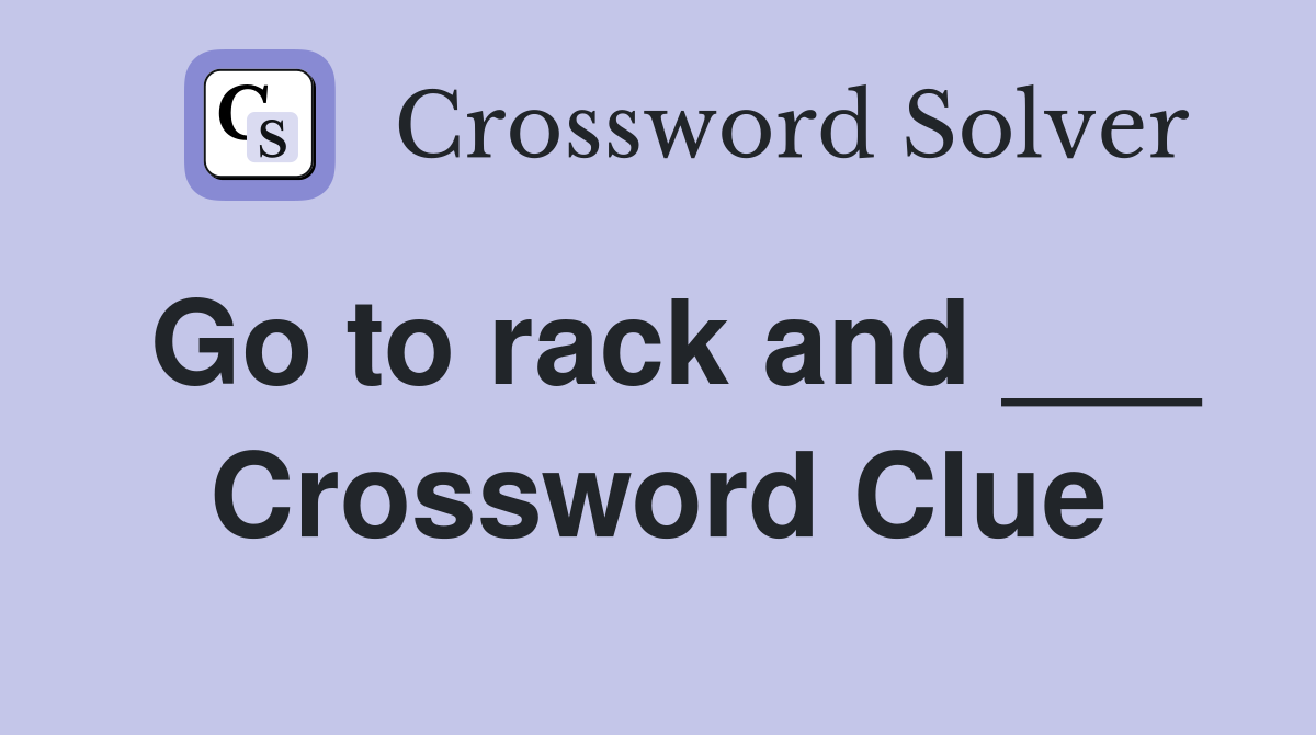 Go to rack and ___ Crossword Clue