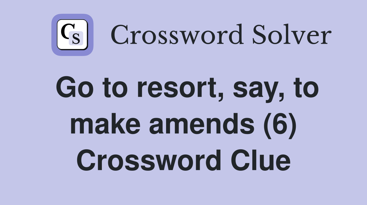 Go to resort, say, to make amends (6) Crossword Clue