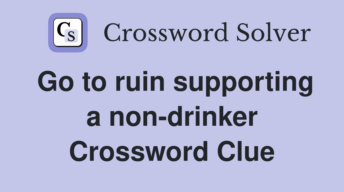 Go to ruin supporting a non-drinker Crossword Clue